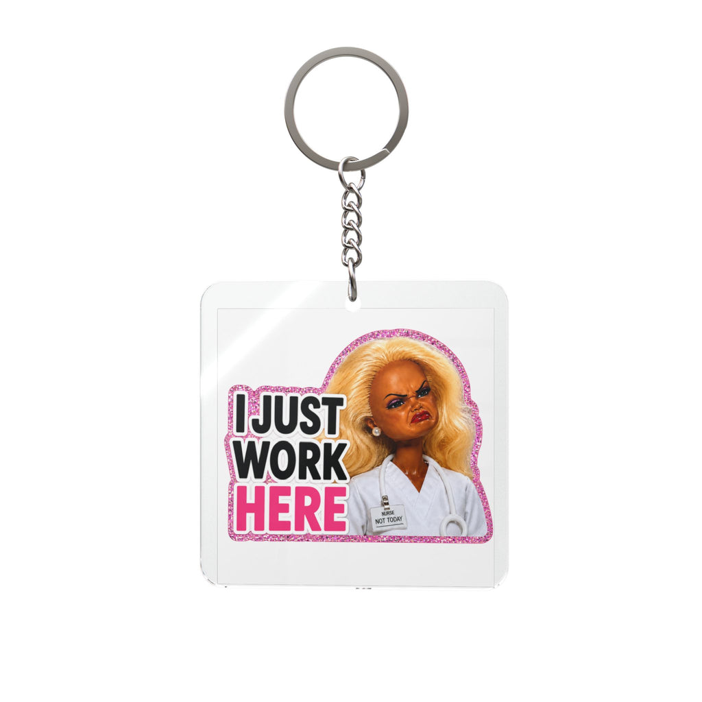 I JUST WORK HERE – Funny Nurse Acrylic Keychain
