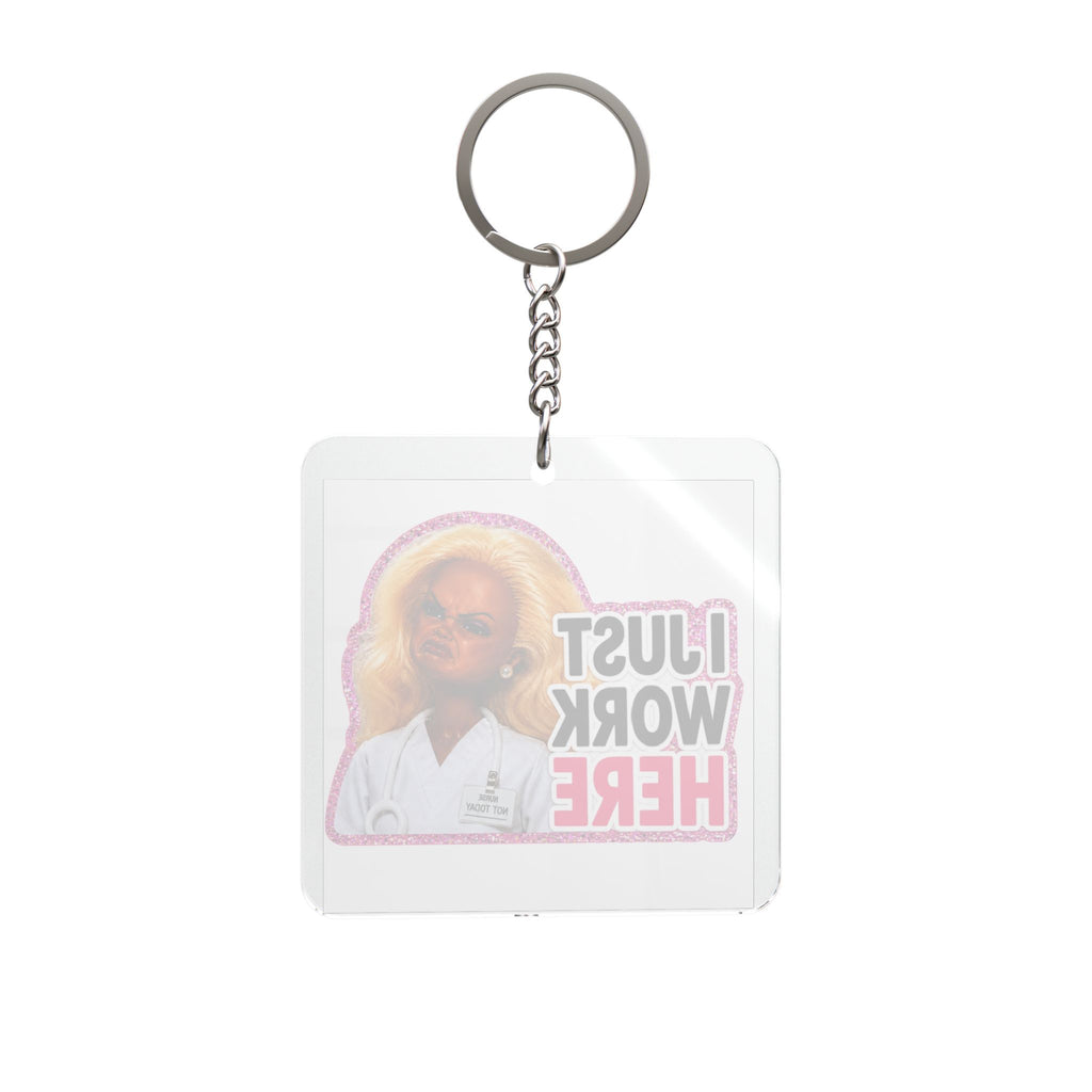 I JUST WORK HERE – Funny Nurse Acrylic Keychain
